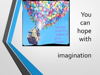 You
can
hope
with
imagination
 