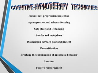 Future-past progression/projection
Age regression and schema focusing
Safe place and Distancing
Stories and metaphors
Dissociation between past and present
Desensitization
Breaking the continuation of automatic behavior
Aversion
Positive reinforcement
 