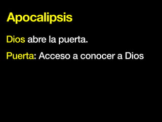 Apocalipsis
Dios abre la puerta.
Puerta: Acceso a conocer a Dios
 