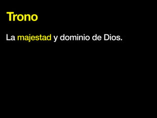Trono
La majestad y dominio de Dios.
 