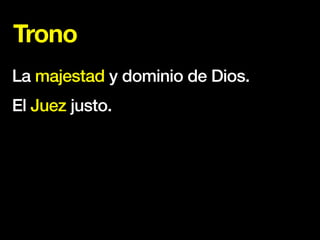 Trono
La majestad y dominio de Dios.
El Juez justo.
 