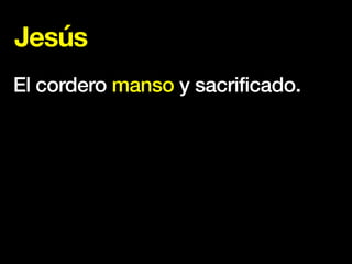 Jesús
El cordero manso y sacrificado.
 