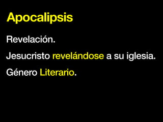 Apocalipsis
Revelación.
Jesucristo revelándose a su iglesia.
Género Literario.
 
