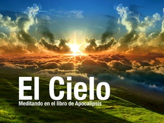 El CieloMeditando en el libro de Apocalipsis
 