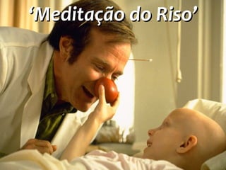 ‘‘Meditação do Riso’Meditação do Riso’
 