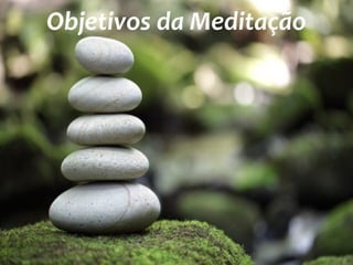 Objetivos da Meditação
 
