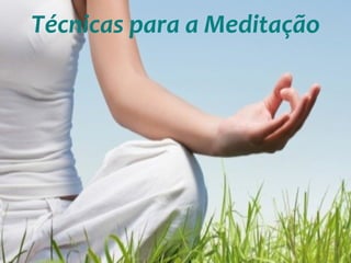 Técnicas para a Meditação
 