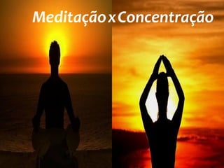 Meditação x Concentração
 