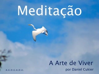 Meditação


                        A Arte de Viver
A:.G:.D:.G:.A:.D:.U:.        por Daniel Cukier
 