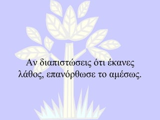 Αν διαπιστώσεις ότι έκανες λάθος, επανόρθωσε το αμέσως . 