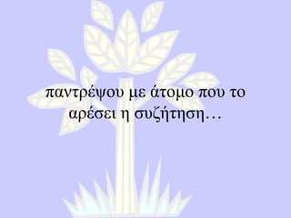 παντρέψου με άτομο που το αρέσει η συζήτηση … 