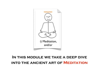 i) Meditation,
                 and/or



 In this module we take a deep dive
into the ancient art of Meditation
 
