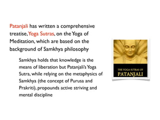 Patanjali has written a comprehensive
treatise,Yoga Sutras, on the Yoga of
Meditation, which are based on the
background o...