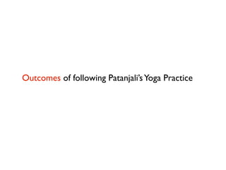 Outcomes of following Patanjali’s Yoga Practice
 