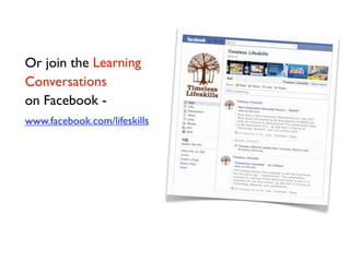 Or join the Learning
Conversations
on Facebook -
www.facebook.com/lifeskills
 