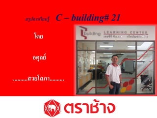 สรุปการเรียนรู้ C – building# 21 
โดย 
อดุลย์ 
..........สวยโสภา.......... 
 