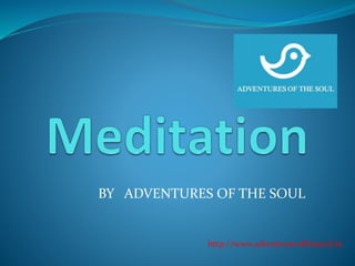 http://www.adventuresofthesoul.in
BY ADVENTURES OF THE SOUL
 