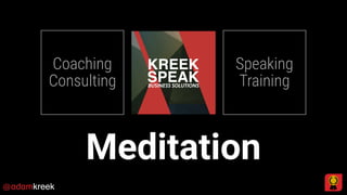 Coaching
Consulting
Speaking
Training
Meditation
@adamkreek
 
