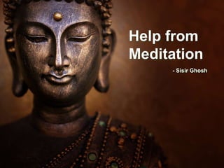 Help from
Meditation
- Sisir Ghosh
 