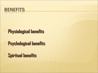  PPhhyyssiioollooggiiccaall bbeenneeffiittss 
 PPssyycchhoollooggiiccaall bbeenneeffiittss 
 SSppiirriittuuaall bbeenneeffiittss 
 
