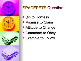 SPACEPETS  Question S in to Confess P romise to Claim A ttitude to Change C ommand to Obey E xample to Follow 
