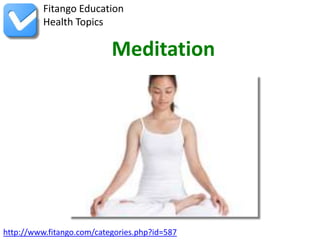 http://www.fitango.com/categories.php?id=587
Fitango Education
Health Topics
Meditation
 