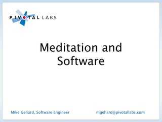 Meditation and
                Software



Mike Gehard, Software Engineer   mgehard@pivotallabs.com
 