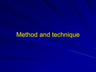 Method and technique
 