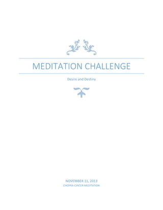 MEDITATION CHALLENGE
Desire and Destiny

NOVEMBER 11, 2013
CHOPRA CENTER MEDITATION

 