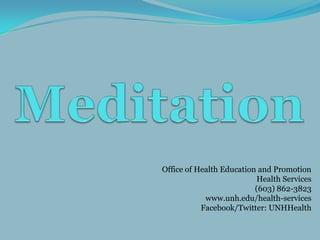 Meditation Office of Health Education and Promotion Health Services (603) 862-3823 www.unh.edu/health-services Facebook/Twitter: UNHHealth 