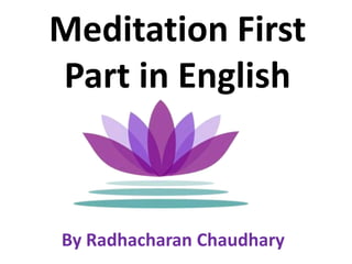 Meditation First
Part in English



By Radhacharan Chaudhary
 