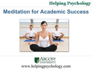 www.helpingpsychology.com Meditation for Academic Success 