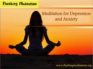 Meditation for Depression
and Anxiety
www.flushingmeditation.org
 