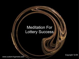 Meditation For Lottery Success www.custom-hypnosis.com Copyright 12-09 