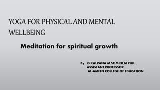 By G.KALPANA M.SC,M.ED,M.PHIL..,
ASSISTANT PROFESSOR,
AL-AMEEN COLLEGE OF EDUCATION.
Meditation for spiritual growth
 