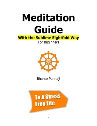 1
Meditation
Guide
With the Sublime Eightfold Way
For Beginners
Bhante Punnaji
 