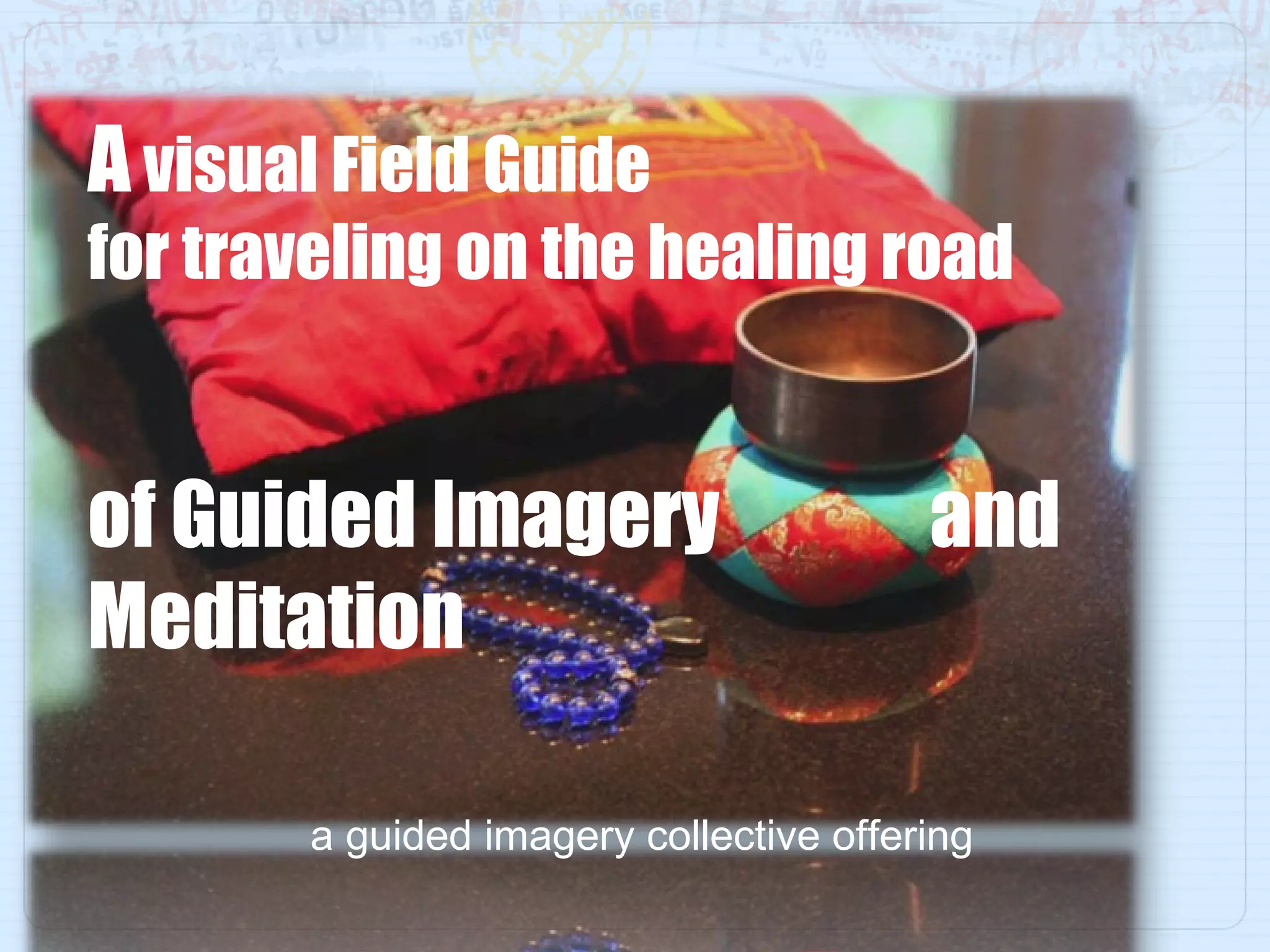 A  visual Field Guide for traveling on the healing road of Guided Imagery  and Meditation  a guided imagery collective offering 