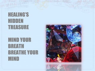 HEALING’S HIDDEN TREASURE MIND YOUR BREATH BREATHE YOUR MIND 