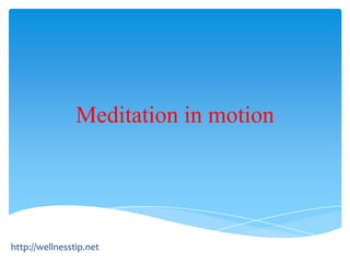 Meditation in motion




http://wellnesstip.net
 