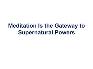 Meditation Is the Gateway to Supernatural Powers 