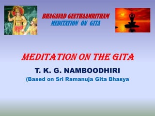BHAGAVAD GEETHAAMRITHAM
MEDITATION ON GITA
 