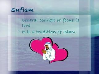 SufismSufism
• Central concept or focus is
love
• It is a tradition of Islam
 