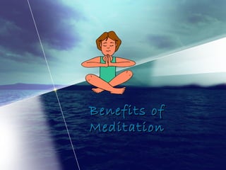 Benefits ofBenefits of
MeditationMeditation
 