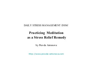 DAILY STRESS MANAGEMENT /DSM/


   Practicing Meditation
  as a Stress Relief Remedy

         by Pravda Antonova


   http://www.pravda-antonova.com
 