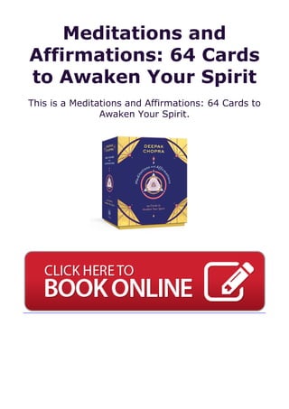 Meditations and
Affirmations: 64 Cards
to Awaken Your Spirit
This is a Meditations and Affirmations: 64 Cards to
Awaken Your Spirit.
 