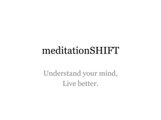 meditationSHIFT
Understand your mind,
live better.
 