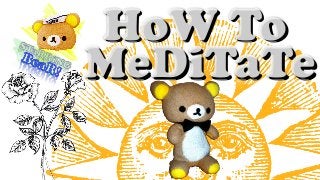 HoW To
MeDiTaTe
HoW To
MeDiTaTe
 