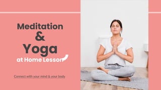 Meditation
&
Yoga
at Home Lesson
Connect with your mind & your body
 