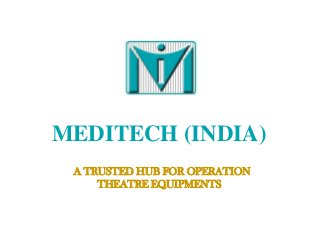 MEDITECH (INDIA)MEDITECH (INDIA)
A TRUSTED HUB FOR OPERATION
THEATRE EQUIPMENTS
 