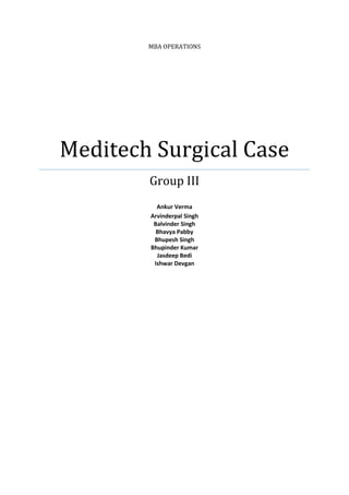 MBA OPERATIONS




Meditech Surgical Case
        Group III
          Ankur Verma
        Arvinderpal Singh
         Balvinder Singh
          Bhavya Pabby
         Bhupesh Singh
        Bhupinder Kumar
          Jasdeep Bedi
         Ishwar Devgan
 